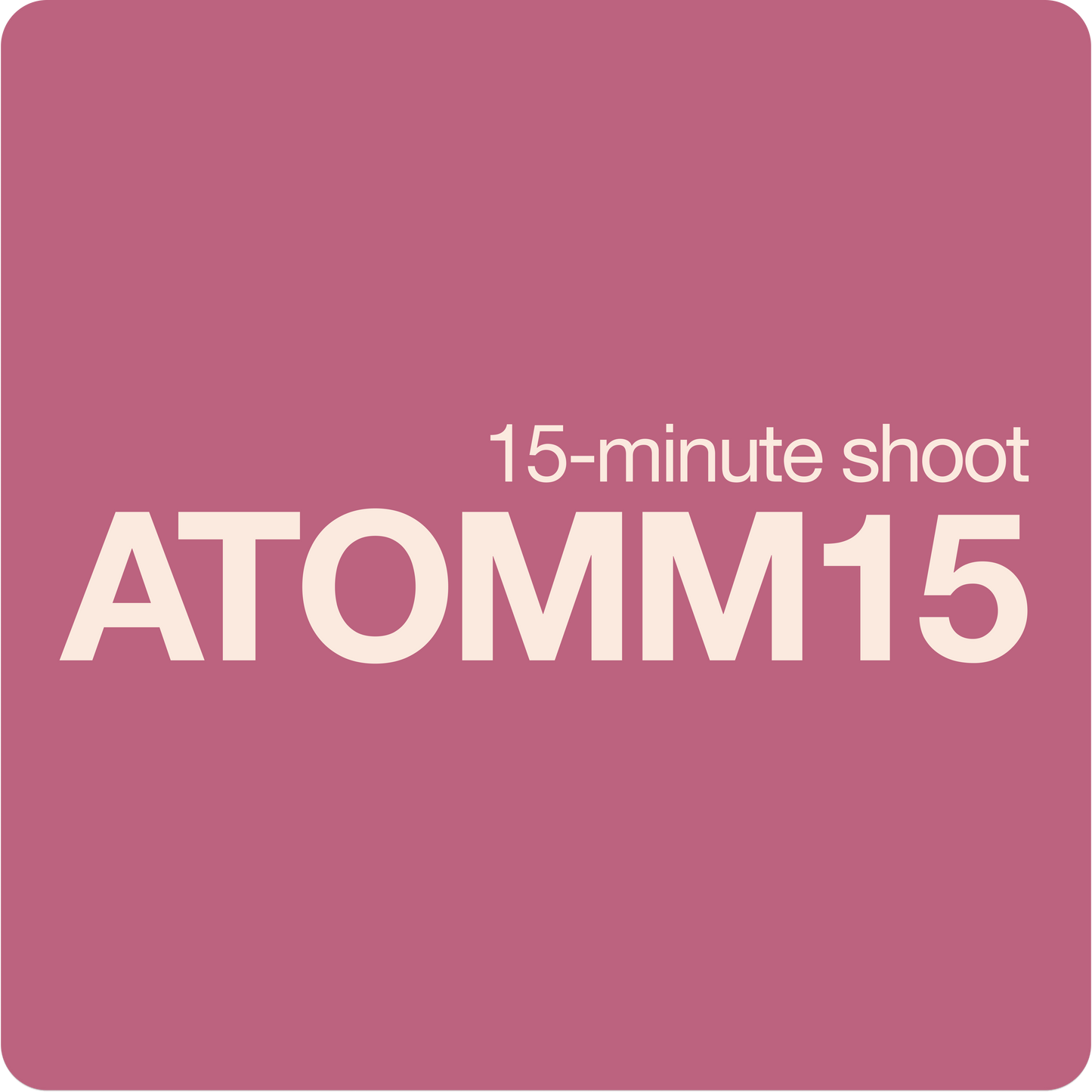 ATOMM15 (15-minute shoot)